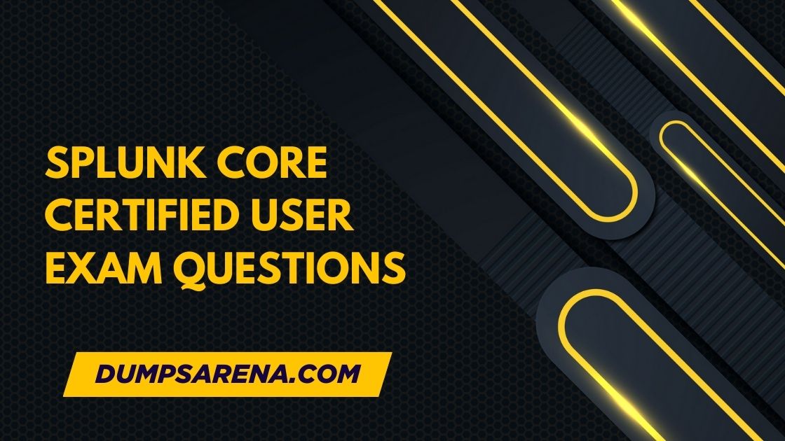 Best Practice Tests for Splunk Core Certified User Exam Questions